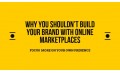 Why You Shouldn’t Build Your Brand With Online Marketplaces